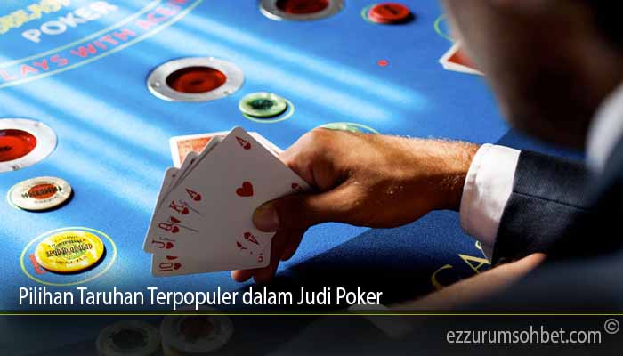 Pilihan Taruhan Terpopuler dalam Judi Poker
